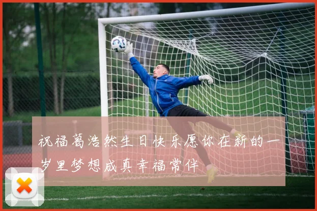 祝福葛浩然生日快乐愿你在新的一岁里梦想成真幸福常伴