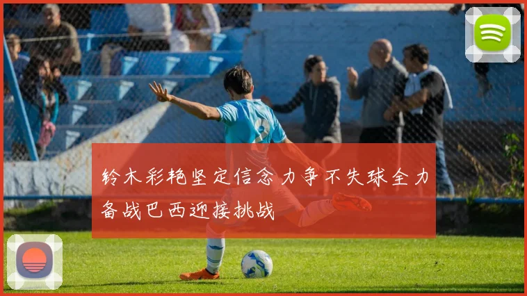铃木彩艳坚定信念力争不失球全力备战巴西迎接挑战